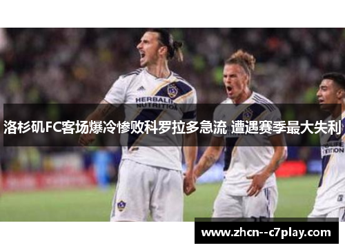 洛杉矶FC客场爆冷惨败科罗拉多急流 遭遇赛季最大失利 洛杉矶FC客场爆冷惨败科罗拉多急流 遭遇赛季最大失利